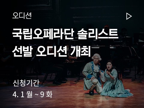 [오디션] 국립오페라단 솔리스트 선발 오디션 개최 - 신청기간 4.1 월~ 4.9 화